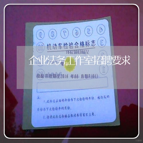 企业法务工作室招聘要求 企业法务工作室招聘要求