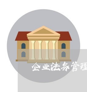 企业法务管理的工作思路 企业法务管理的工作思路