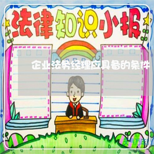企业法务经理应具备的条件 企业法务经理应具备的条件