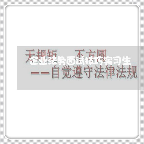 企业法务面试技巧实习生 企业法务面试技巧实习生