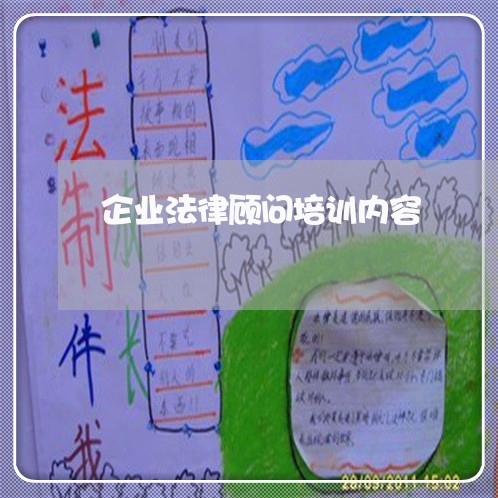 企业法律顾问培训内容/2023061837460 企业法律顾问培训内容/2023061837460