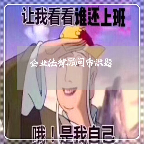 企业法律顾问常识题 企业法律顾问常识题