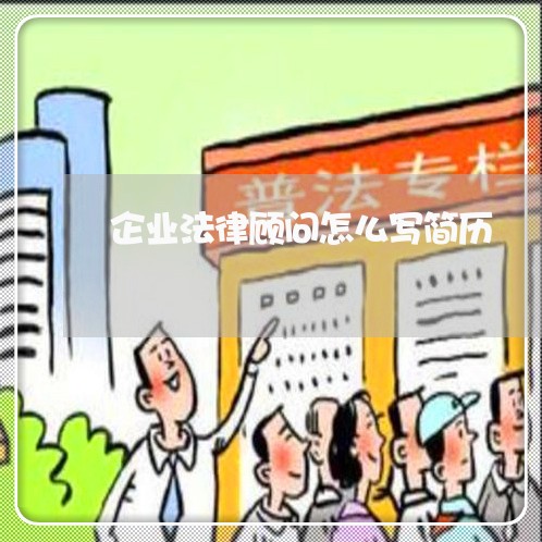 企业法律顾问怎么写简历 企业法律顾问怎么写简历