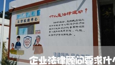 企业法律顾问要求什么/2023061849059 企业法律顾问要求什么/2023061849059