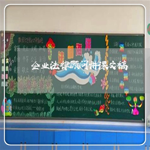 企业法律顾问讲课文稿/2023061861693
