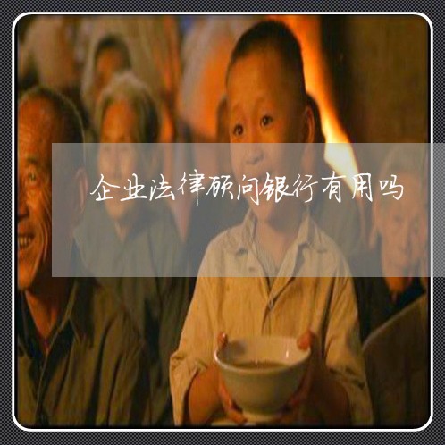 企业法律顾问银行有用吗 企业法律顾问银行有用吗