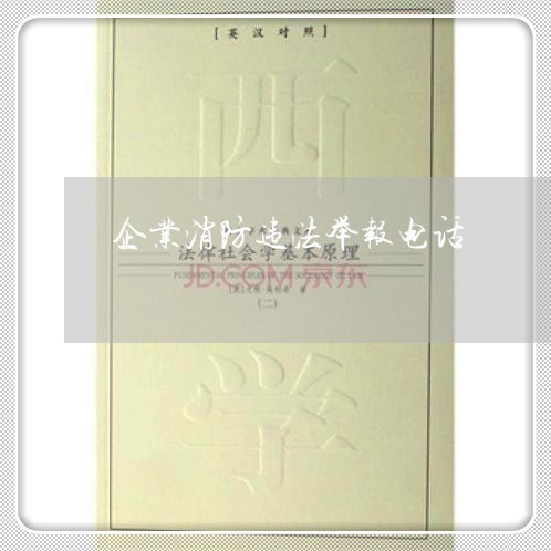 企业消防违法举报电话 企业消防违法举报电话