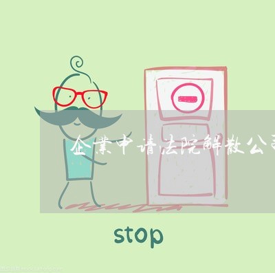 企业申请法院解散公司如何立案 企业申请法院解散公司如何立案