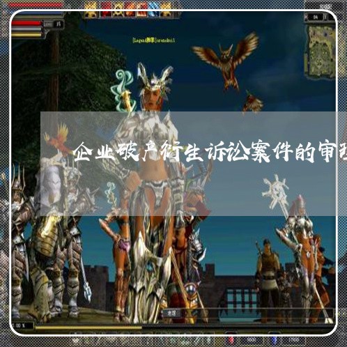 企业破产衍生诉讼案件的审理 企业破产衍生诉讼案件的审理