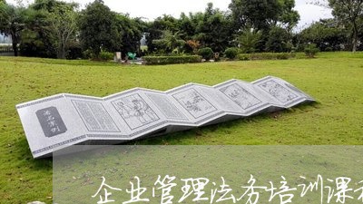 企业管理法务培训课程 企业管理法务培训课程