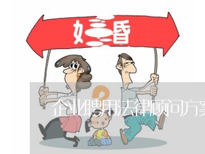 企业聘用法律顾问方案范本/2023061927248 企业聘用法律顾问方案范本/2023061927248