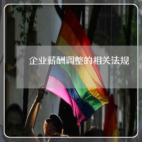 企业薪酬调整的相关法规 企业薪酬调整的相关法规