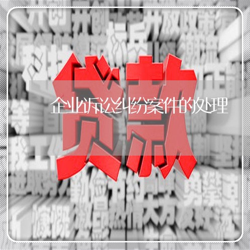 企业诉讼纠纷案件的处理
