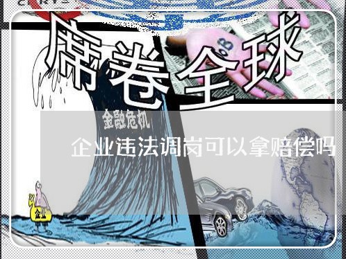 企业违法调岗可以拿赔偿吗 企业违法调岗可以拿赔偿吗