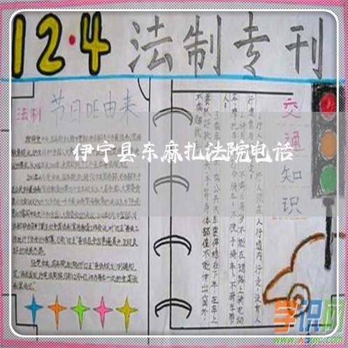 伊宁县东麻扎法院电话 伊宁县东麻扎法院电话