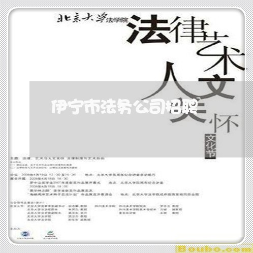 伊宁市法务公司招聘 伊宁市法务公司招聘
