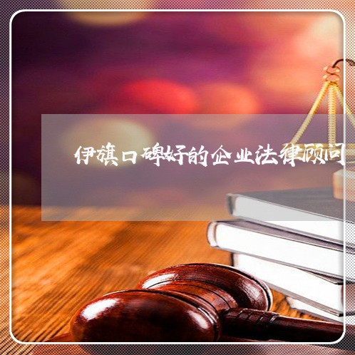 伊旗口碑好的企业法律顾问 伊旗口碑好的企业法律顾问