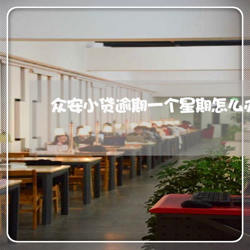 众安小贷逾期一个星期怎么办啊 众安小贷逾期一个星期怎么办啊