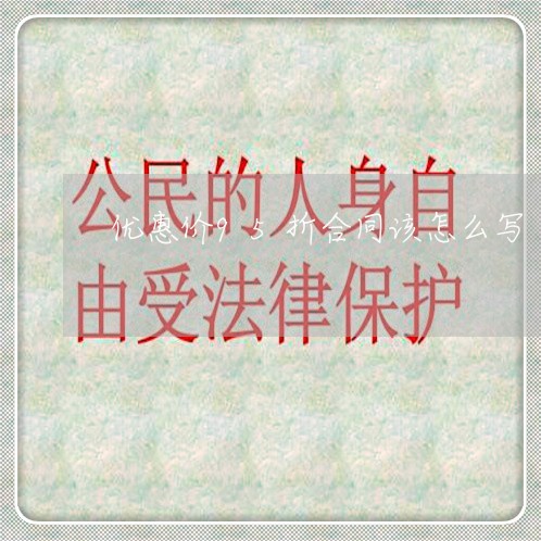 优惠价95折合同该怎么写/2023060782736