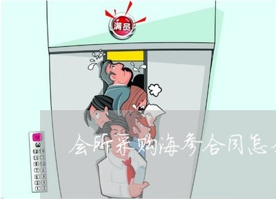 会所采购海参合同怎么写/2023041176150 会所采购海参合同怎么写/2023041176150