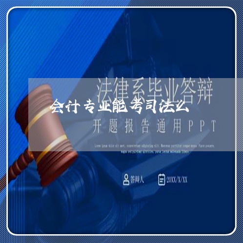 会计专业能考司法么 会计专业能考司法么