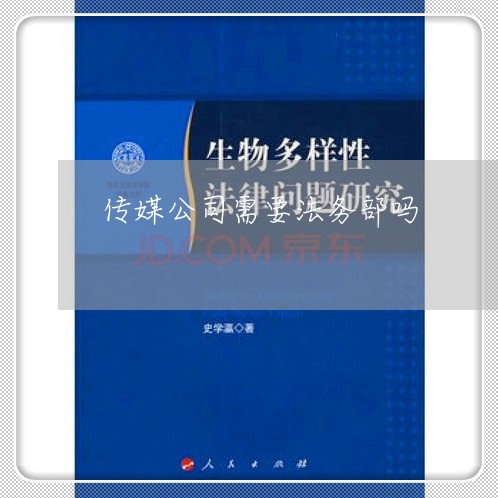 传媒公司需要法务部吗 传媒公司需要法务部吗