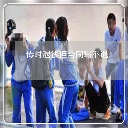 传时退钱但合同写不退/2023022679504 传时退钱但合同写不退/2023022679504
