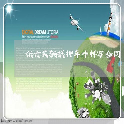 低价买辆抵押车咋样写合同/2023022673915 低价买辆抵押车咋样写合同/2023022673915