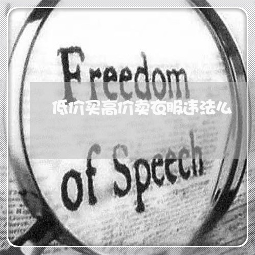 低价买高价卖衣服违法么 低价买高价卖衣服违法么