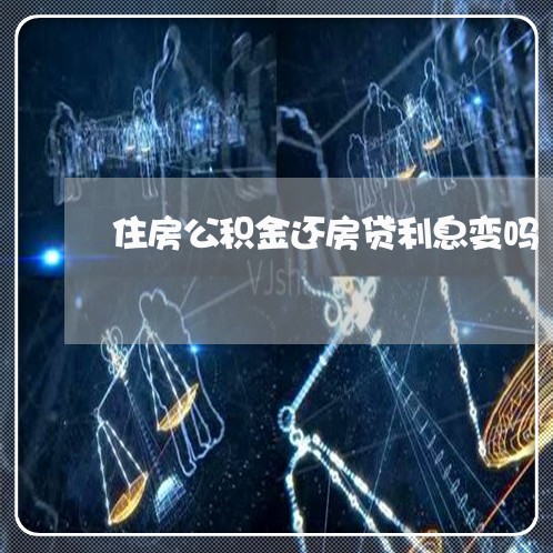 住房公积金还房贷利息变吗/2023061117168