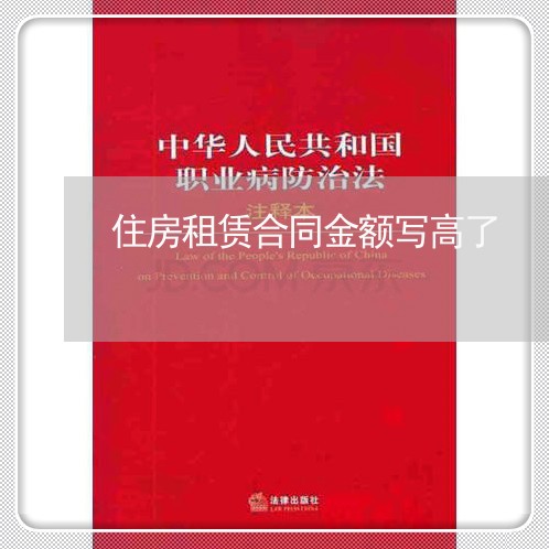 住房租赁合同金额写高了/2023011661471 住房租赁合同金额写高了/2023011661471