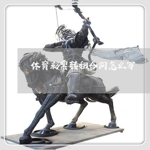 体育彩票转租合同怎么写/2023022730717
