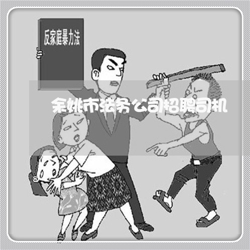 余姚市法务公司招聘司机 余姚市法务公司招聘司机