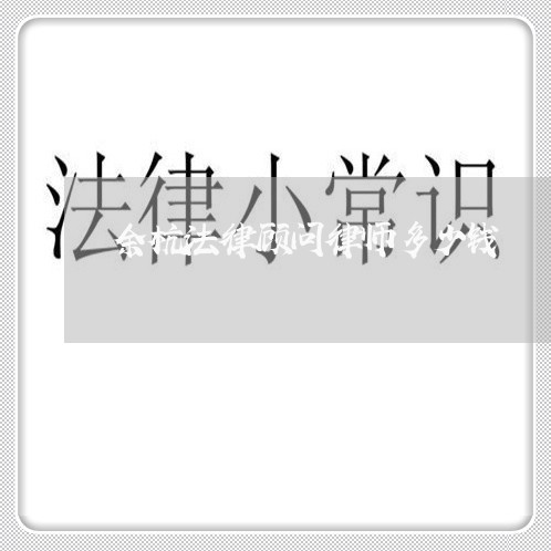 余杭法律顾问律师多少钱/2023061995027