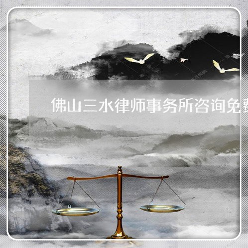 佛山三水律师事务所咨询免费