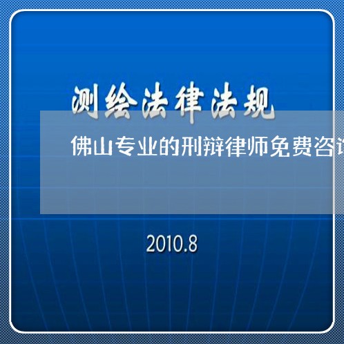 佛山专业的刑辩律师免费咨询