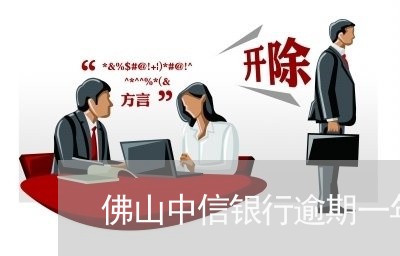 佛山中信银行逾期一年上征信吗/2023060594717