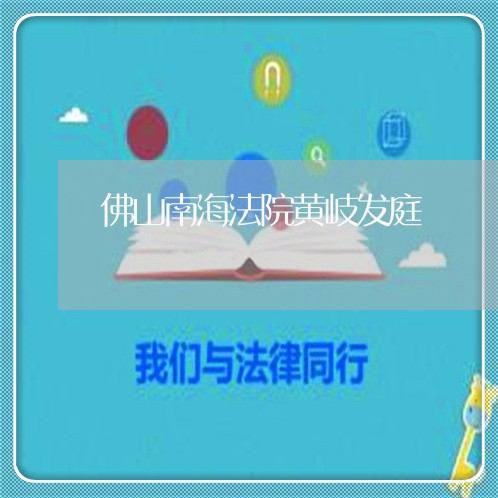佛山南海法院黄岐发庭 佛山南海法院黄岐发庭