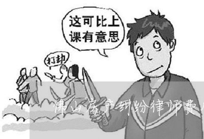 佛山房产纠纷律师费用咨询
