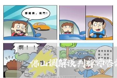 佛山调解谈判律师咨询电话