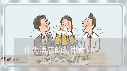 作为酒店的法律顾问 作为酒店的法律顾问