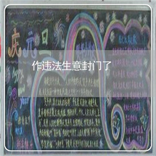 作违法生意封门了 作违法生意封门了