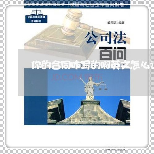 你的合同咋写的啊英文怎么说/2023061605936