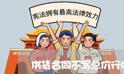 供货合同不写总价行吗吗/2023041128149 供货合同不写总价行吗吗/2023041128149