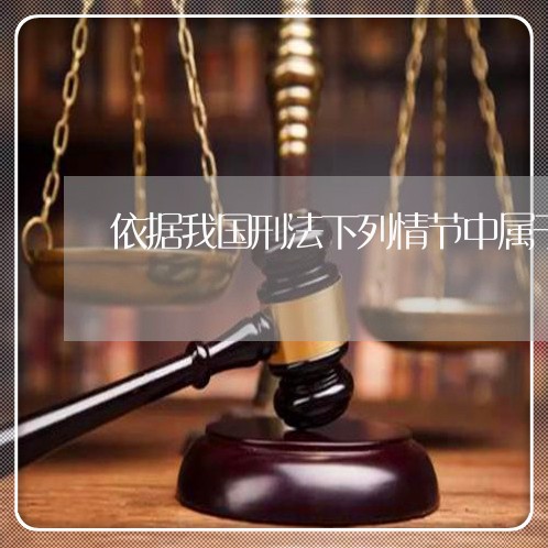 依据我国刑法下列情节中属于