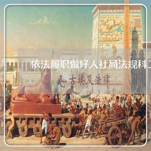 依法履职做好人社局法规科工作 依法履职做好人社局法规科工作