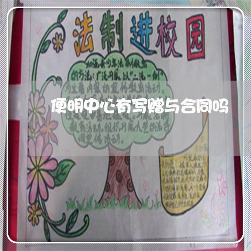 便明中心有写赠与合同吗/2023041615816 便明中心有写赠与合同吗/2023041615816