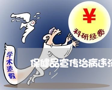 保健品宣传治病违法 保健品宣传治病违法
