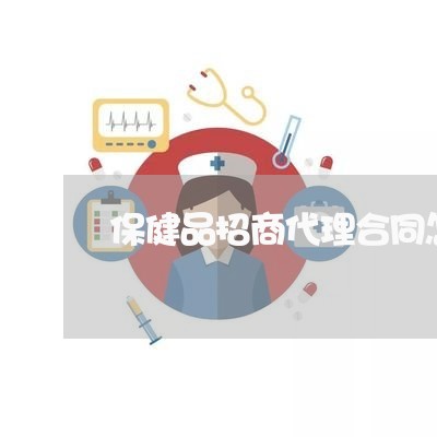 保健品招商代理合同怎么写/2023061669594