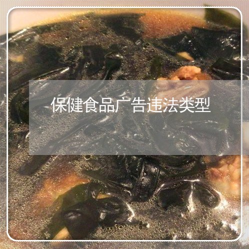 保健食品广告违法类型 保健食品广告违法类型